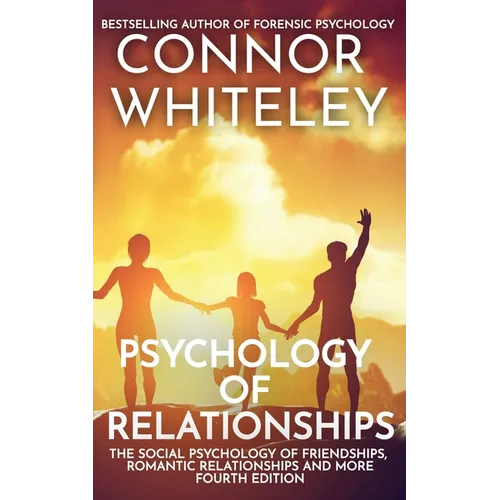 Psychology of Relationships: The Social Psychology of Friendships, Romantic Relationships and More - Paperback