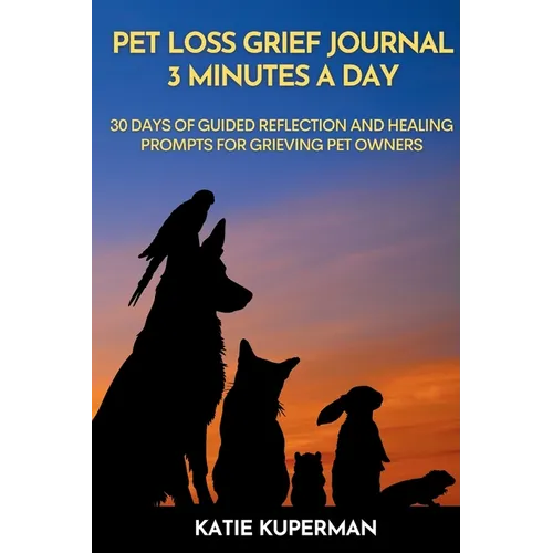Pet Loss Grief Journal: 3 Minutes a Day: 30 Days of Guided Reflection and Healing Prompts for Grieving Pet Owners - Paperback