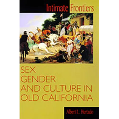 Intimate Frontiers: Sex, Gender, and Culture in Old California - Paperback