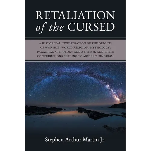Retaliation of The Cursed: A Historical Investigation of The Origins of Worship, World Religion, Mythology, Paganism, Astrology and Atheism, and - Paperback