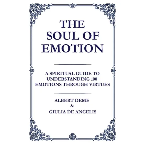 The Soul of Emotion: A Spiritual Guide to Understanding 100 Emotions Through Virtues - Paperback