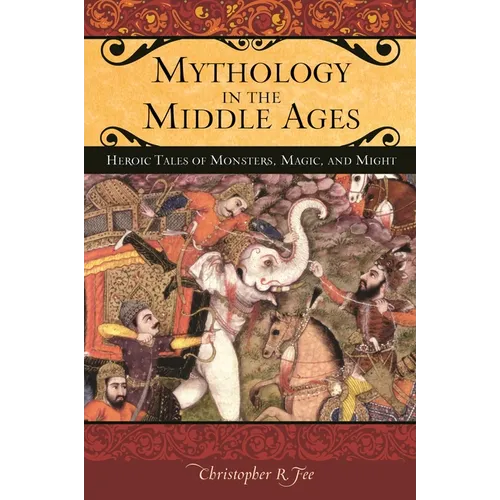 Mythology in the Middle Ages: Heroic Tales of Monsters, Magic, and Might - Hardcover