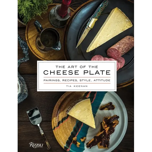 The Art of the Cheese Plate: Pairings, Recipes, Style, Attitude - Hardcover