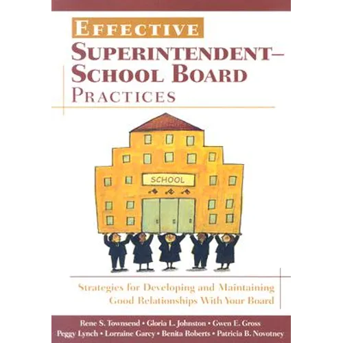 Effective Superintendent-School Board Practices: Strategies for Developing and Maintaining Good Relationships With Your Board - Paperback