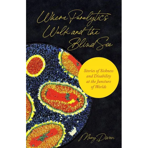 Where Paralytics Walk and the Blind See: Stories of Sickness and Disability at the Juncture of Worlds - Hardcover
