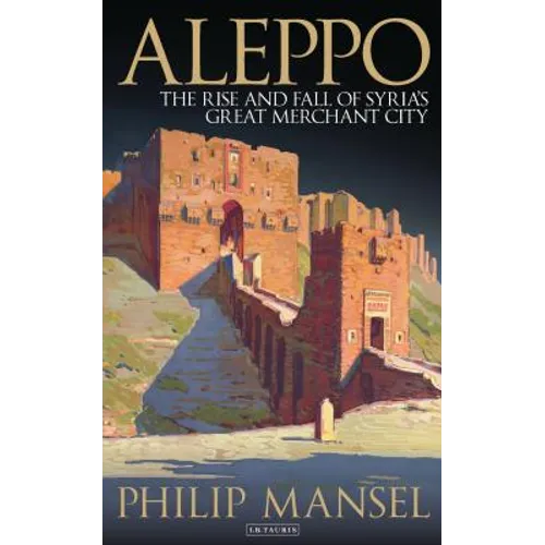 Aleppo: The Rise and Fall of Syria's Great Merchant City - Paperback
