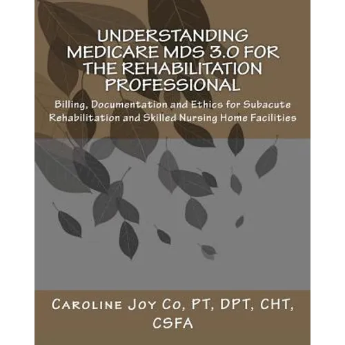 Understanding Medicare MDS 3.0 for the Rehabilitation Professional: Billing, Documentation and Ethics for Subacute Rehabilitation and Skilled Nursing - Paperback