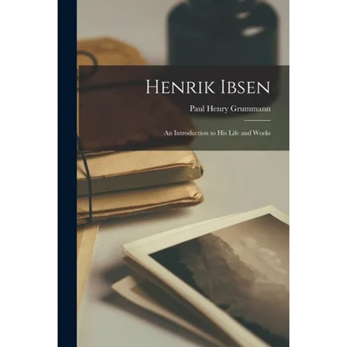 Henrik Ibsen: an Introduction to His Life and Works - Paperback