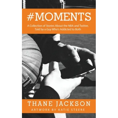 #Moments: A Collection of Stories About the NBA and Twitter, Told by a Guy Who's Addicted to Both - Paperback