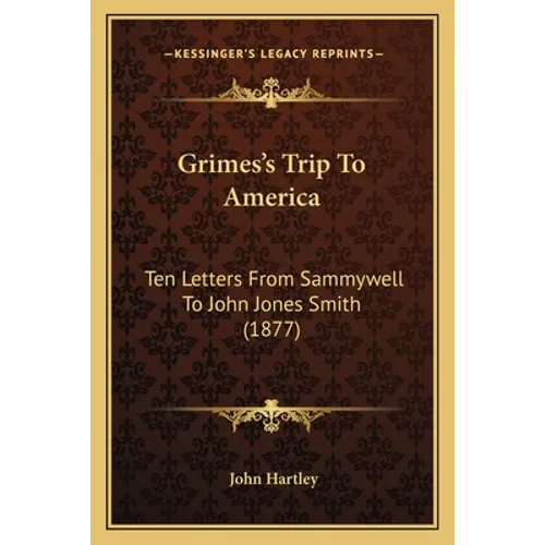 Grimes's Trip to America: Ten Letters from Sammywell to John Jones Smith (1877) - Paperback