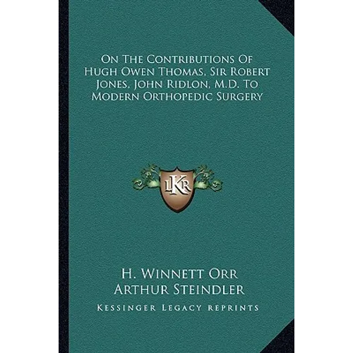 On The Contributions Of Hugh Owen Thomas, Sir Robert Jones, John Ridlon, M.D. To Modern Orthopedic Surgery - Paperback