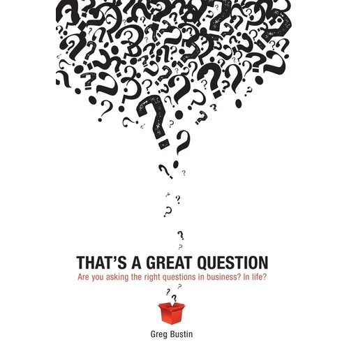 That's a Great Question: Are You Asking the Right Questions in Business? In Life? - Hardcover