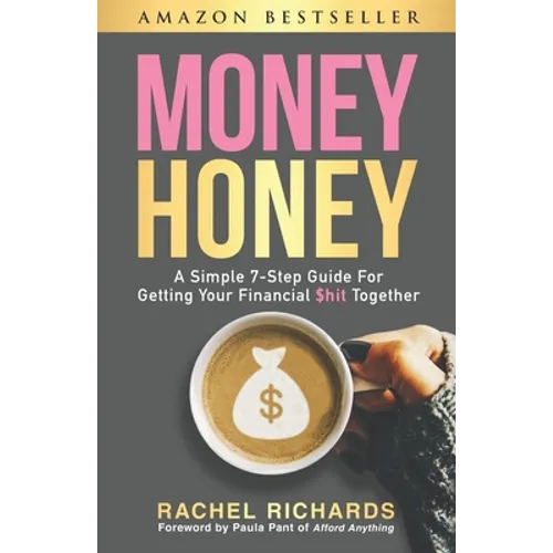 Money Honey: A Simple 7-Step Guide For Getting Your Financial $hit Together - Paperback