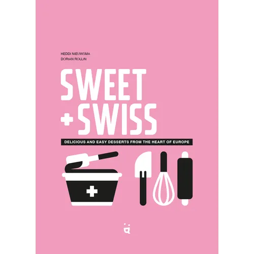 Sweet & Swiss: Delicious and Easy Desserts from the Heart of Europe - Hardcover