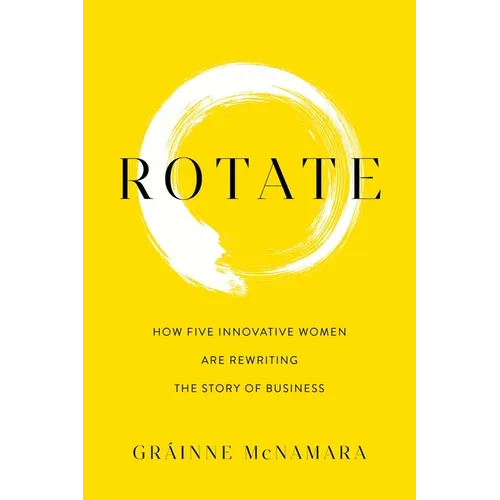Rotate: How Five Innovative Women Are Rewriting the Story of Business - Paperback