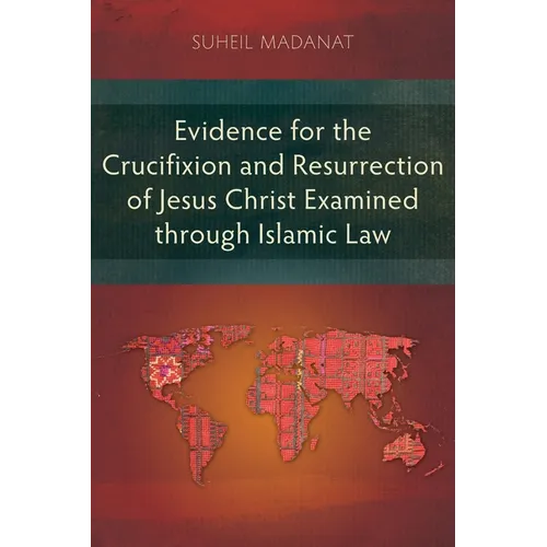 Evidence for the Crucifixion and Resurrection of Jesus Christ Examined through Islamic Law - Paperback