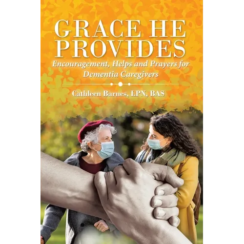 Grace He Provides: Encouragement, Helps and Prayers for Dementia Caregivers - Paperback