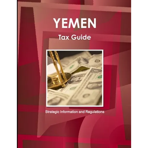 Yemen Tax Guide - Strategic Information and Regulations - Paperback
