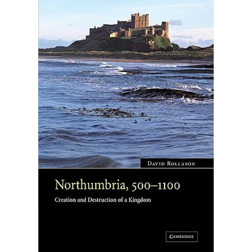 Northumbria, 500 1100: Creation and Destruction of a Kingdom - Paperback