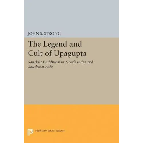 The Legend and Cult of Upagupta: Sanskrit Buddhism in North India and Southeast Asia - Paperback