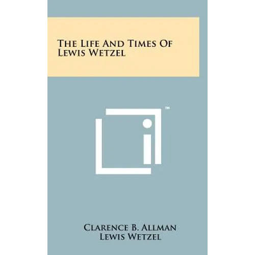 The Life And Times Of Lewis Wetzel - Hardcover