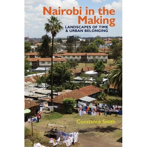 Nairobi in the Making: Landscapes of Time and Urban Belonging - Paperback