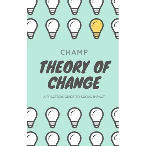 Theory of Change: A Practical Guide To Social Impact - Paperback