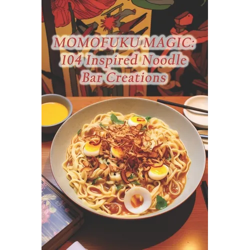 Momofuku Magic: 104 Inspired Noodle Bar Creations - Paperback