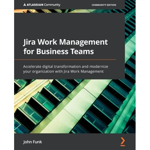 Jira Work Management for Business Teams: Accelerate digital transformation and modernize your organization with Jira Work Management - Paperback