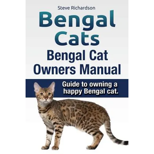 Bengal Cats. Bengal Cat Owners Manual. Guide to owning a happy Bengal cat. - Paperback