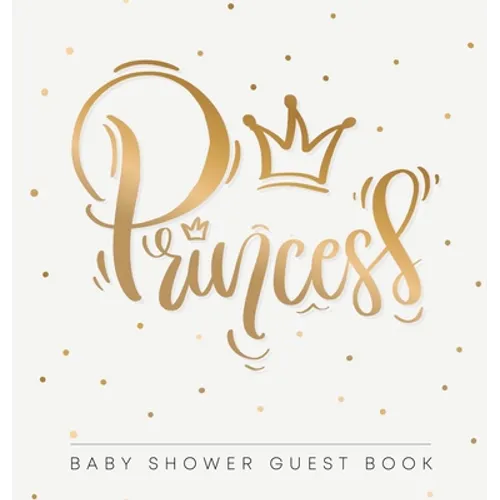 Princess: Baby Shower Guest Book with Girl Gold Royal Crown Theme, Personalized Wishes for Baby & Advice for Parents, Sign In, Gift Log, and Keepsake - Hardcover