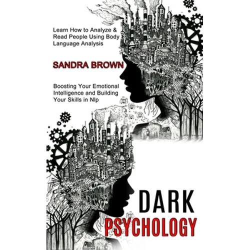 Dark Psychology: Learn How to Analyze & Read People Using Body Language Analysis (Boosting Your Emotional Intelligence and Building Your Skills in Nlp - Paperback