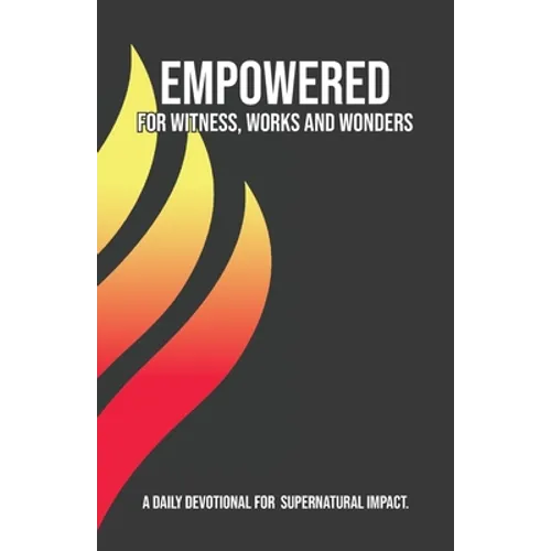 Empowered for Witness, Works and Wonders: A Daily Devotional for Supernatural Impact - Paperback
