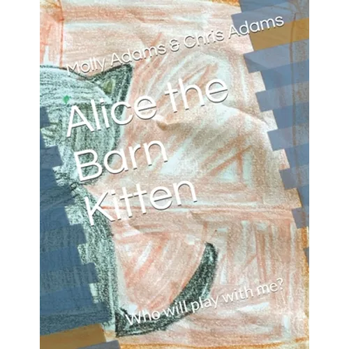 Alice the Barn Kitten: Who will play with me? - Paperback