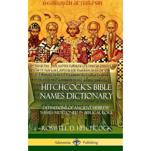 Hitchcock's Bible Names Dictionary: Definitions of Ancient Hebrew Names Mentioned in Biblical Lore (Hardcover) - Hardcover