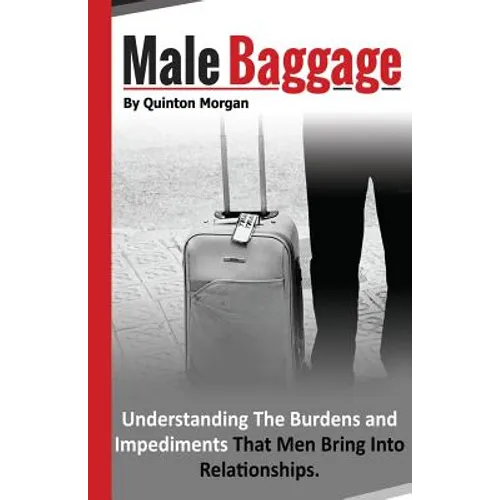 Male Baggage: Understanding The Burden and Impediments That Men Bring Into Relationships - Paperback
