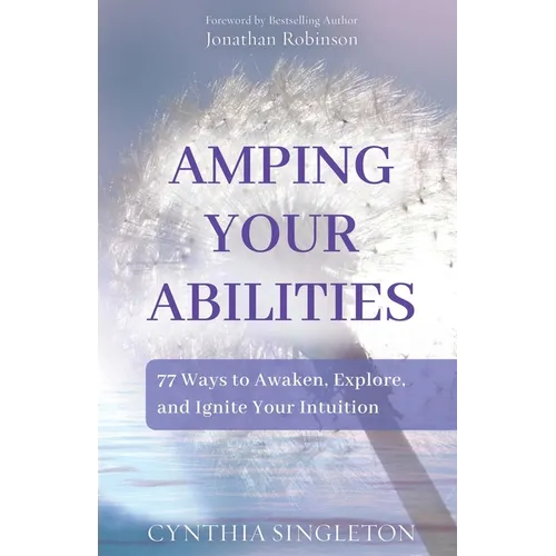 Amping Your Abilities: 77 Ways to Awaken, Explore, and Ignite Your Intuition - Paperback