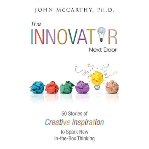The Innovator Next Door: 50 Stories of Creative Inspiration to Spark New In-the-Box Thinking - Paperback