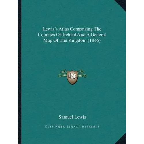 Lewis's Atlas Comprising The Counties Of Ireland And A General Map Of The Kingdom (1846) - Paperback