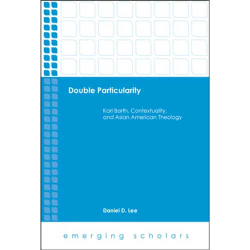 Double Particularity: Karl Barth, Contextuality, and Asian American Theology - Hardcover