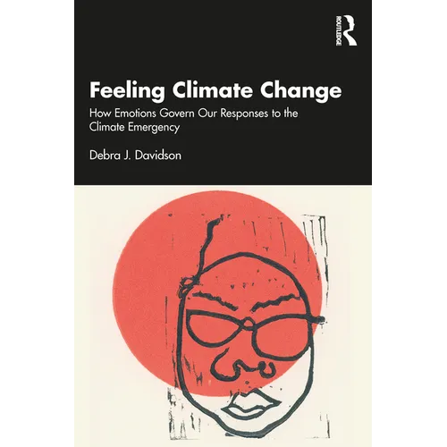 Feeling Climate Change: How Emotions Govern Our Responses to the Climate Emergency - Paperback