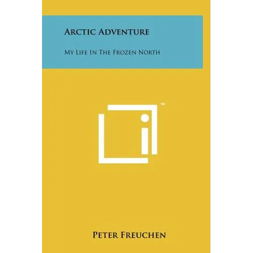 Arctic Adventure: My Life In The Frozen North - Hardcover