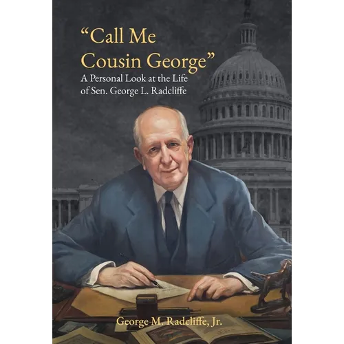 Call Me Cousin George: A Personal Look at the Life of Senator George L. Radcliffe - Hardcover