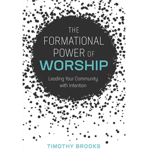The Formational Power of Worship: Leading Your Community with Intention - Paperback