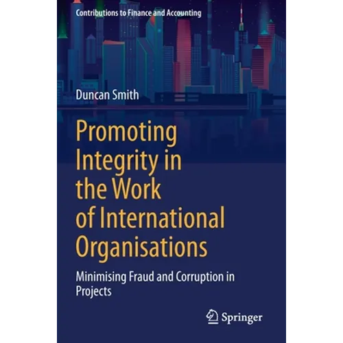 Promoting Integrity in the Work of International Organisations: Minimising Fraud and Corruption in Projects - Paperback