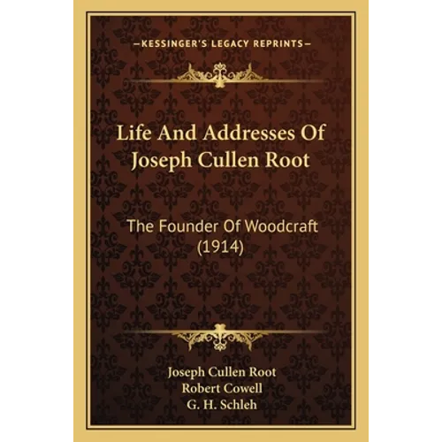 Life And Addresses Of Joseph Cullen Root: The Founder Of Woodcraft (1914) - Paperback