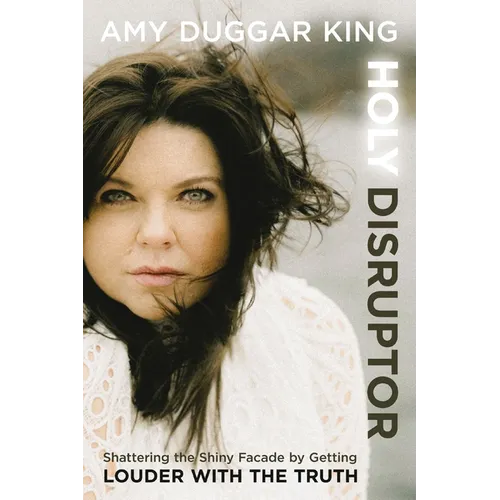 Holy Disruptor: Shattering the Shiny Facade by Getting Louder with the Truth - Hardcover