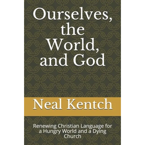 Ourselves, the World, and God: Renewing Christian Language for a Hungry World and a Dying Church - Paperback
