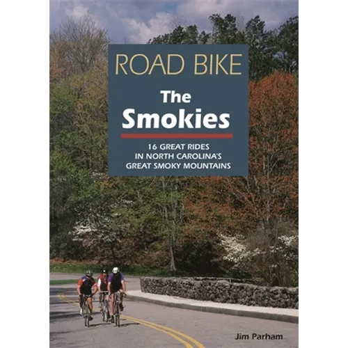 Road Bike the Smokies: 16 Great Rides in North Carolina's Great Smoky Mountains - Paperback