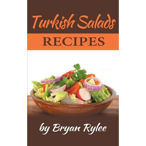 Turkish Salads recipes: the most creative, delicious Turkish Salads With More Than 30 Delicious and Easy Recipes for Healthy Living - Hardcover